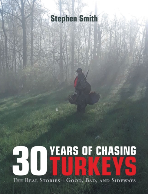 30 Years of Chasing Turkeys : The Real Stories-- Good, Bad, and Sideways, EPUB eBook