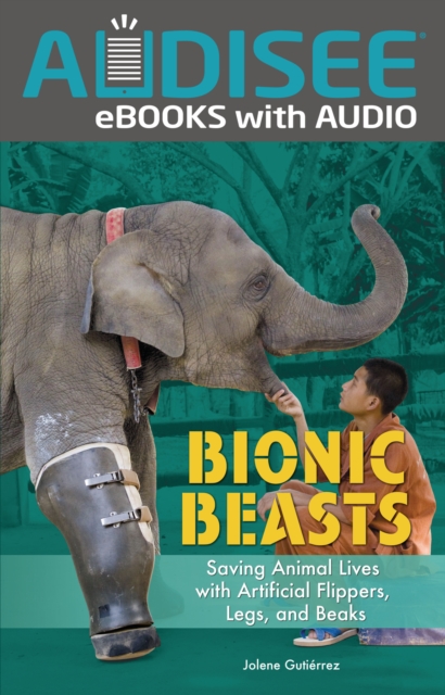 Bionic Beasts : Saving Animal Lives with Artificial Flippers, Legs, and Beaks, EPUB eBook