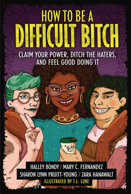 How to Be a Difficult Bitch : Claim Your Power, Ditch the Haters, and Feel Good Doing It, EPUB eBook