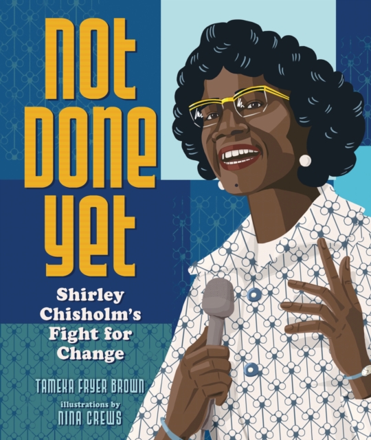 Not Done Yet : Shirley Chisholm's Fight for Change, EPUB eBook