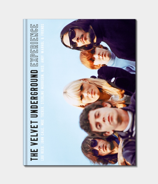 The Velvet Underground Experience : Lou Reed, John Cale, Moe Tucker, Sterling Morrison, Nico, Andy Warhol & Friends, Hardback Book