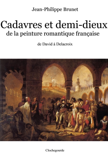 Cadavres et demi-dieux de la peinture romantique francaise : de David a Delacroix, EPUB eBook
