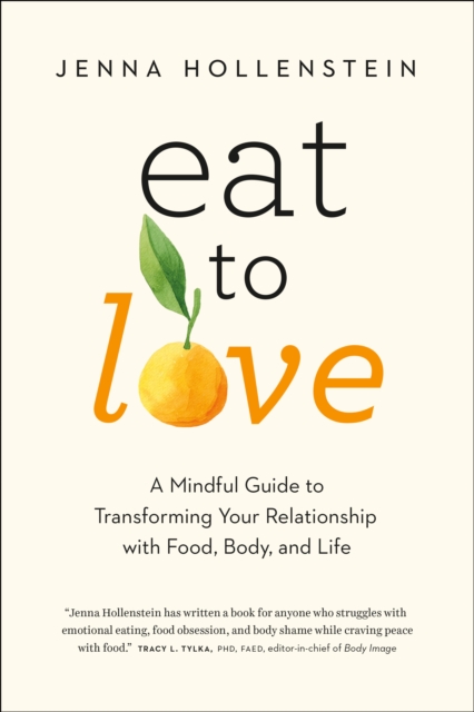 Eat to Love: A Mindful Guide to Transforming Your Relationship with Food, Body, and Life, EPUB eBook