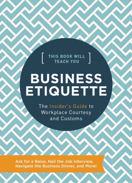 This Book Will Teach You Business Etiquette : The Insider's Guide to Workplace Courtesy and Customs, Hardback Book