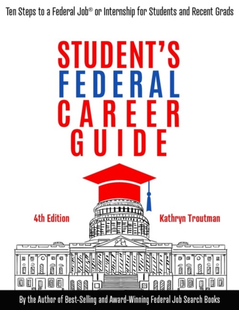 Student Federal Career Guide : Ten Steps to a Federal Job® or Internship for Students and Recent Graduates, Paperback / softback Book
