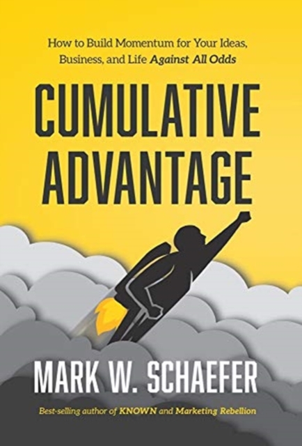 Cumulative Advantage : How to Build Momentum for Your Ideas, Business and Life Against All Odds, Hardback Book