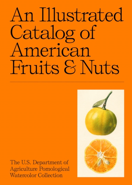 An Illustrated Catalog of American Fruits & Nuts : The U.S. Department of Agriculture Pomological Watercolor Collection, Hardback Book