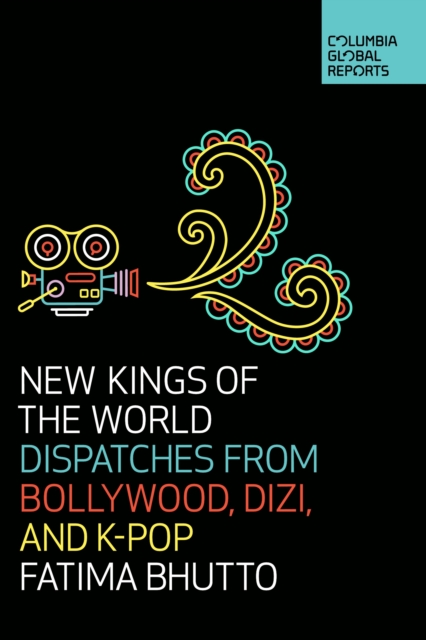 New Kings of the World : Dispatches from Bollywood, Dizi, and K-Pop, EPUB eBook