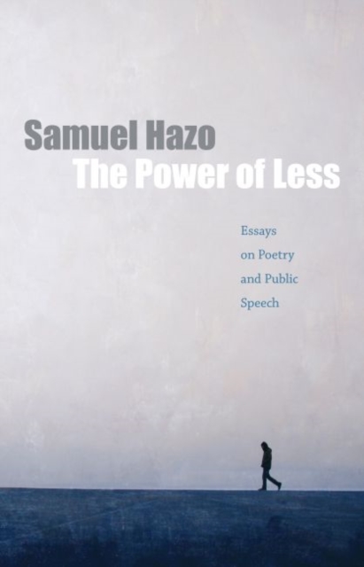 The Power of Less : Essays on Poetry and Public Speech, Hardback Book