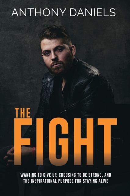 The Fight : Wanting to Give Up, Choosing to Be Strong, and the Inspirational Purpose for Staying Alive, Paperback / softback Book
