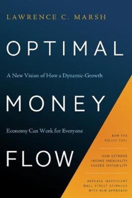 Optimal Money Flow : A New Vision of How a Dynamic-Growth Economy Can Work for Everyone, Hardback Book