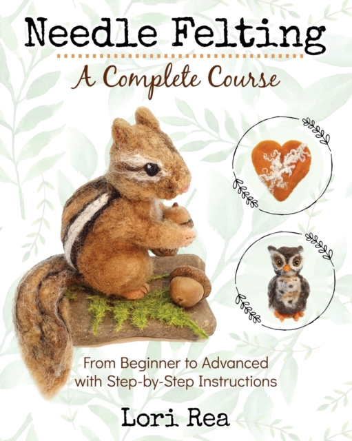 Needle Felting - A Complete Course : From Beginner to Advanced with Step-by-Step Instructions, Paperback / softback Book