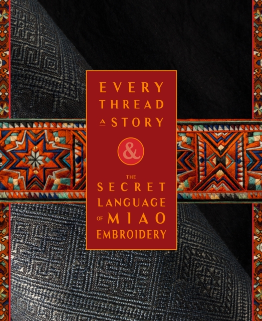 Every Thread a Story &amp; The Secret Language of Miao Embroidery, PDF eBook