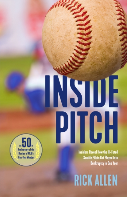 Inside Pitch: Insiders Reveal How the Ill-Fated Seattle Pilots Got Played into Bankruptcy in One Year, EPUB eBook