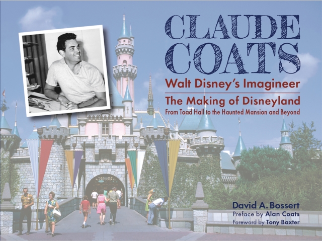 Claude Coats: Walt Disney's Imagineer : The Making of Disneyland From Toad Hall to the Haunted Mansion and Beyond, Hardback Book