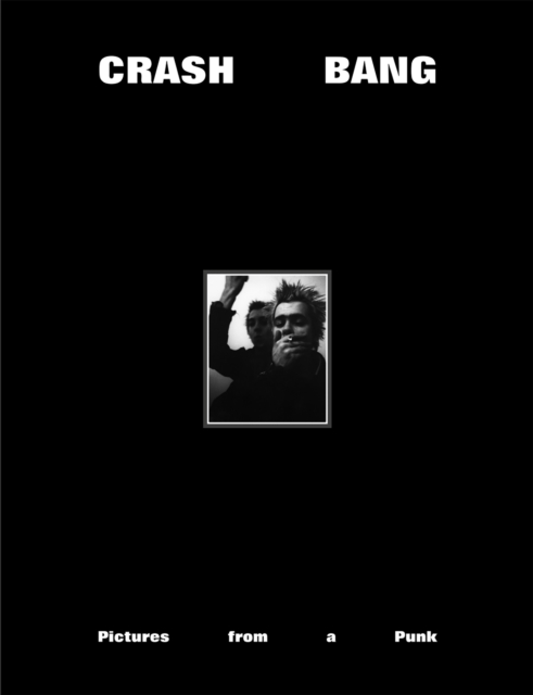 CRASH BANG: Pictures from a Punk 1976-1981, Paperback / softback Book