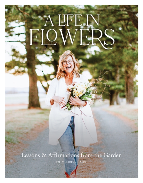 A Life in Flowers : Lessons & Affirmatins from the Garden, Paperback / softback Book