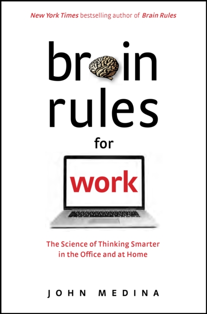 Brain Rules for Work : The Science of Thinking Smarter in the Office and at Home, EPUB eBook