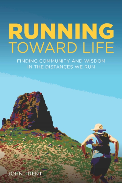 Running Toward Life : Finding Community and Wisdom in the Distances We Run, Paperback / softback Book