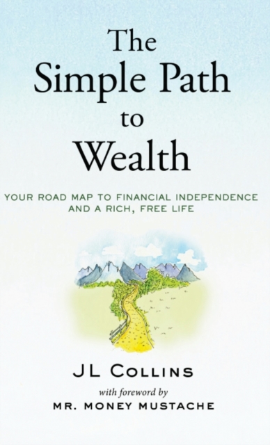 The Simple Path to Wealth : Your road map to financial independence and a rich, free life, Hardback Book
