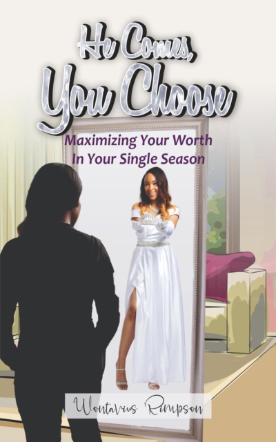 He Comes, You Choose : Maximizing Your Worth in Your Single Season, EPUB eBook