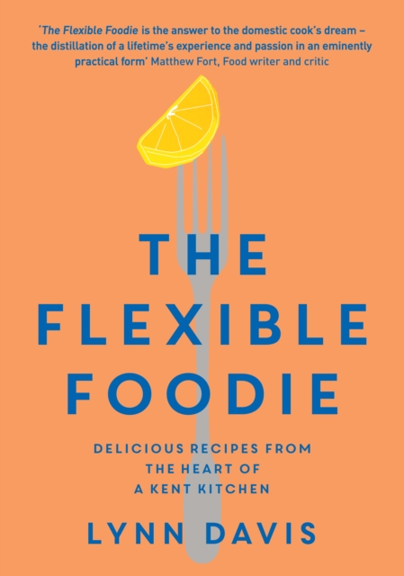 The Flexible Foodie : Delicious Recipes from Heart of a Kent Kitchen, Paperback / softback Book