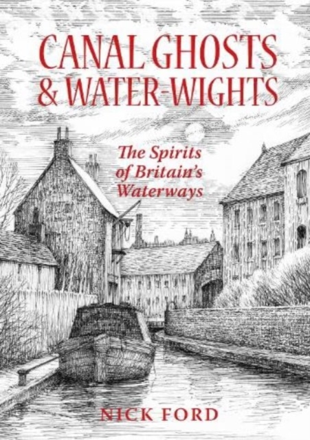 Canal Ghosts & Water-Wights : The Spirits of Britain's Waterways, Paperback / softback Book