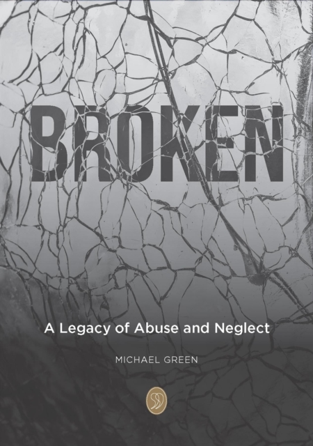 BROKEN : A Legacy of Abuse and Neglect, EPUB eBook
