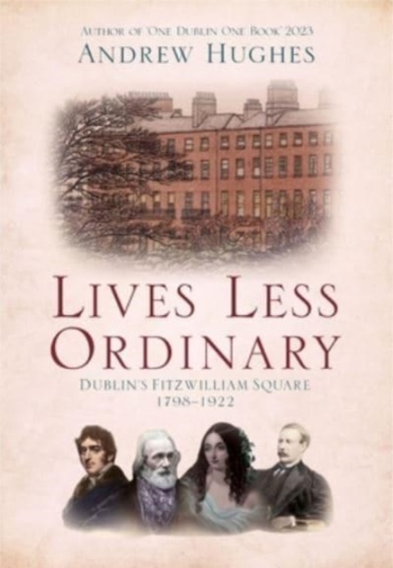 Lives Less Ordinary : Dublin'S Fitzwilliam Square, 1798-1922, Paperback / softback Book