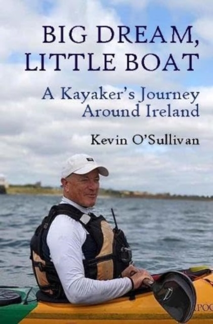 Big Dream, Little Boat : A Kayaker's Journey Around Ireland, Paperback / softback Book