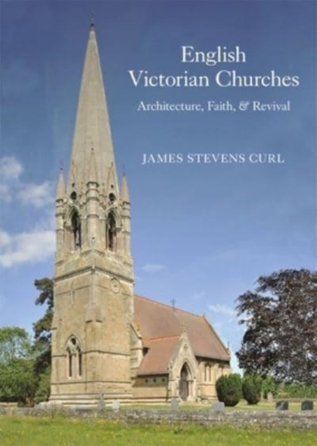 English Victorian Churches : Architecture, Faith, & Revival, Hardback Book