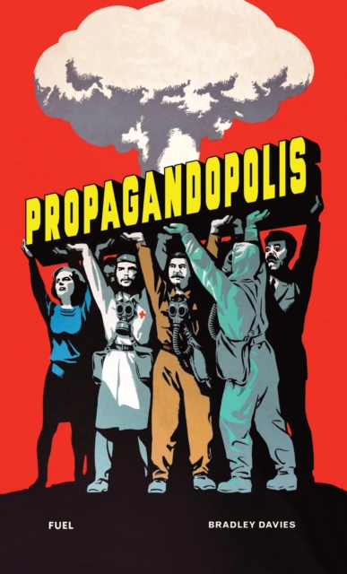 Propagandopolis : A Century of Propaganda From Around the World, Hardback Book