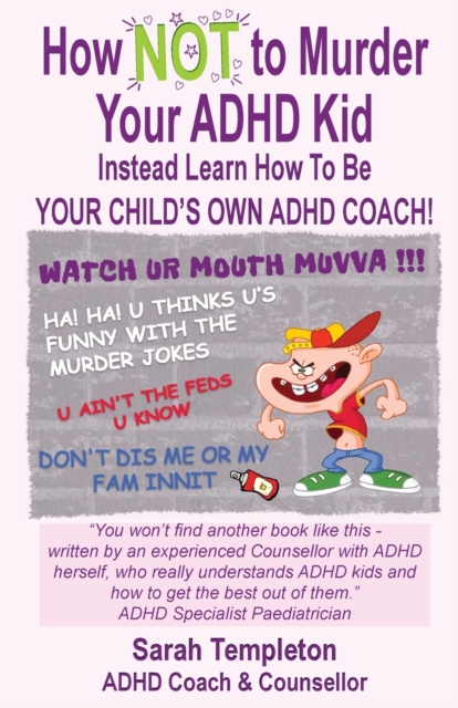 How NOT to Murder your ADHD Kid : Instead Learn How To Be Your Child's Own ADHD Coach, Paperback / softback Book