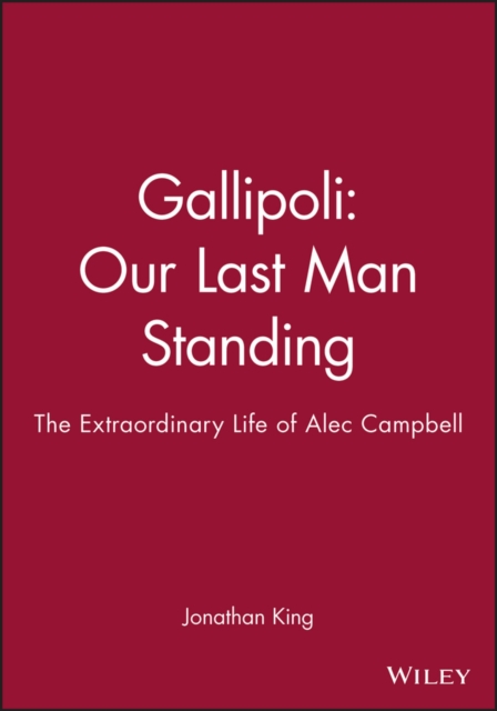 Gallipoli - Our Last Man Standing : The Extraordinary Life of Alec Campbell, Hardback Book