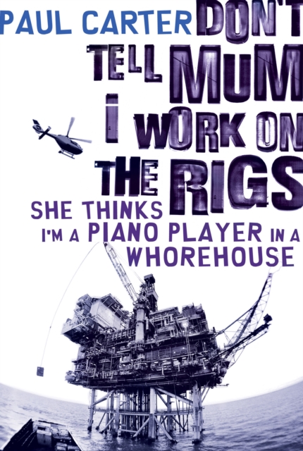 Don't Tell Mum I Work on the Rigs...She Thinks I'm a Piano Player in a Whorehouse, EPUB eBook