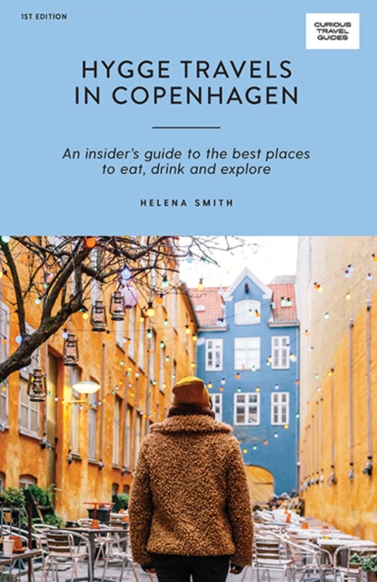 Hygge Travels in Copenhagen : An Insider's Guide to the Best Places to Eat, Drink and Explore, Paperback / softback Book