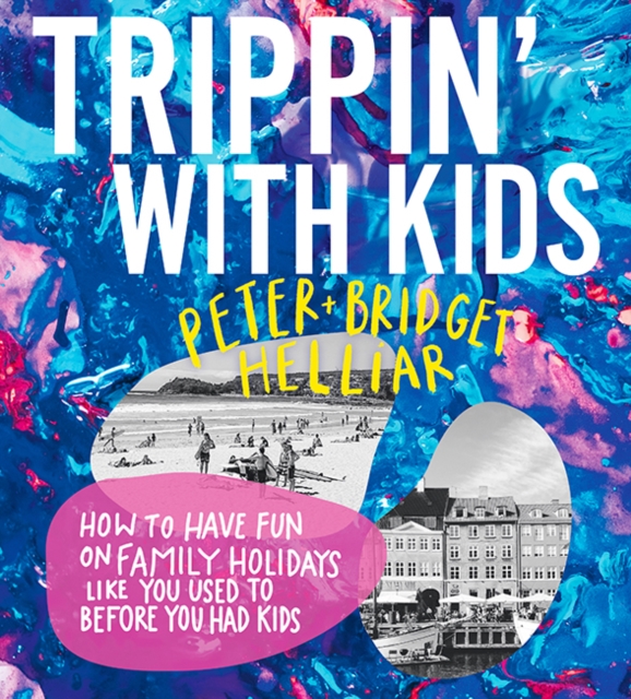Trippin' with Kids : How to have fun on family holidays - just like you did before you had kids, Paperback / softback Book