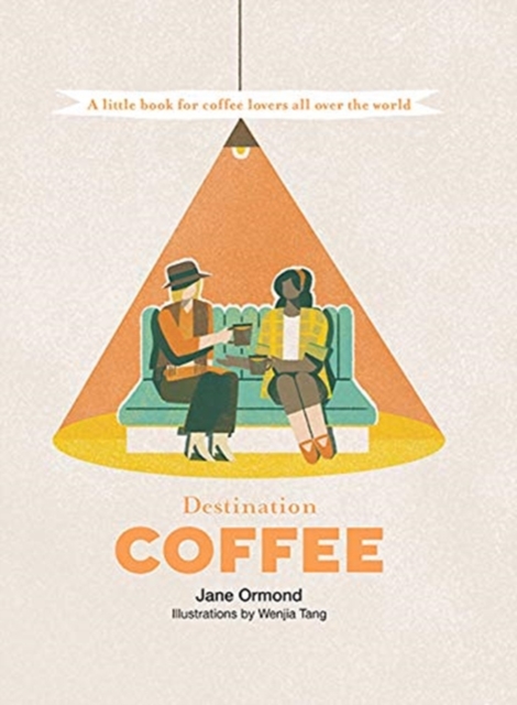 Destination Coffee : A Little Book for Coffee Lovers All Over the World, Hardback Book