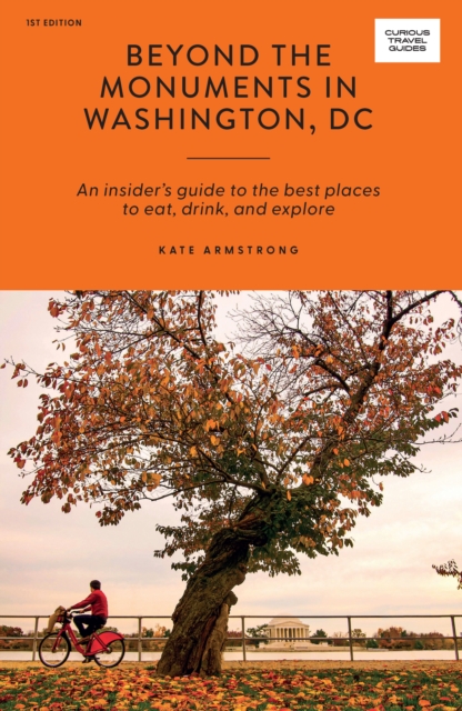 Beyond the Monuments in Washington, DC : An Insider’s Guide to the Best Places to Eat, Drink, and Explore, Paperback / softback Book