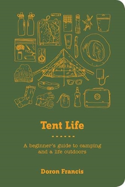 Tent Life : A Beginner's Guide to Camping and a Life Outdoors, Paperback / softback Book