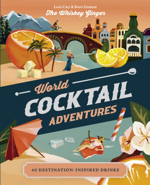 World Cocktail Adventures : 40 Destination-inspired Drinks, Hardback Book