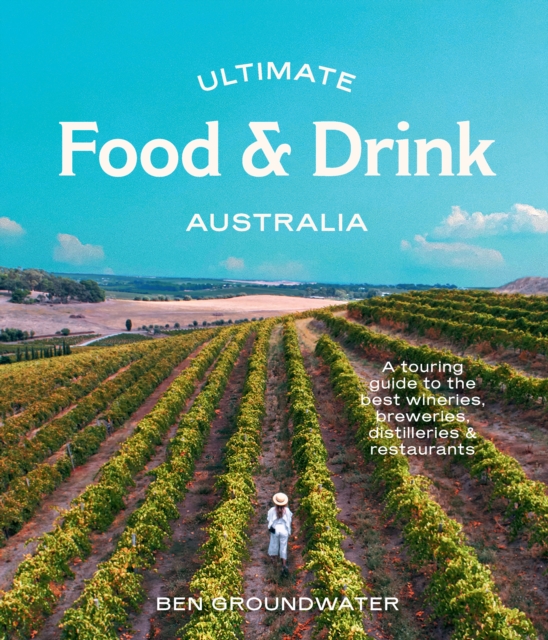 Ultimate Food & Drink: Australia : A Guide to the Best Wineries, Breweries, Distilleries and Restaurants, Paperback / softback Book