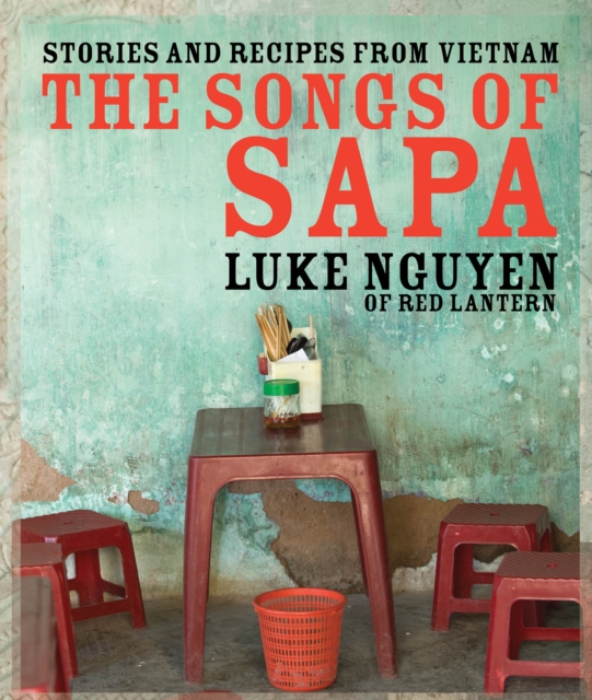 The Songs of Sapa : Stories and Recipes from Vietnam, Hardback Book