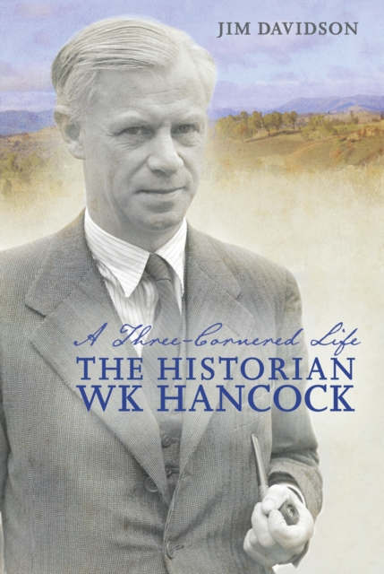 A Three-Cornered Life : The Historian W. K. Hancock, PDF eBook