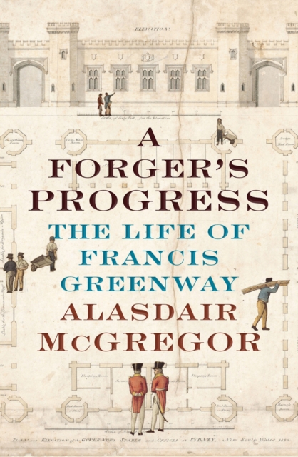 A Forger's Progress : The Life of Francis Greenway, Hardback Book