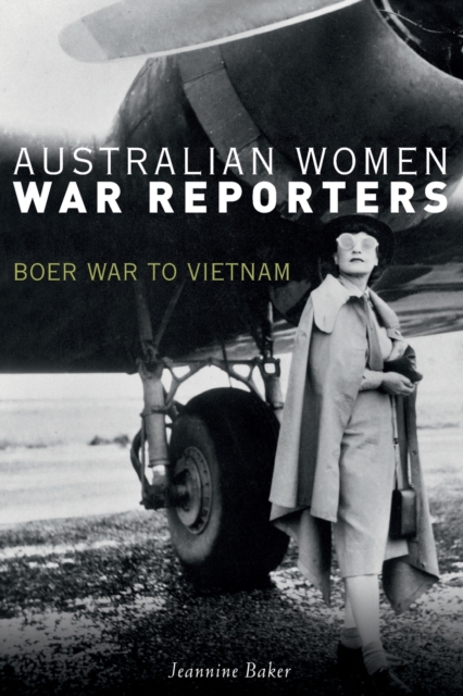 Australian Women War Reporters : Boer War to Vietnam, Paperback / softback Book