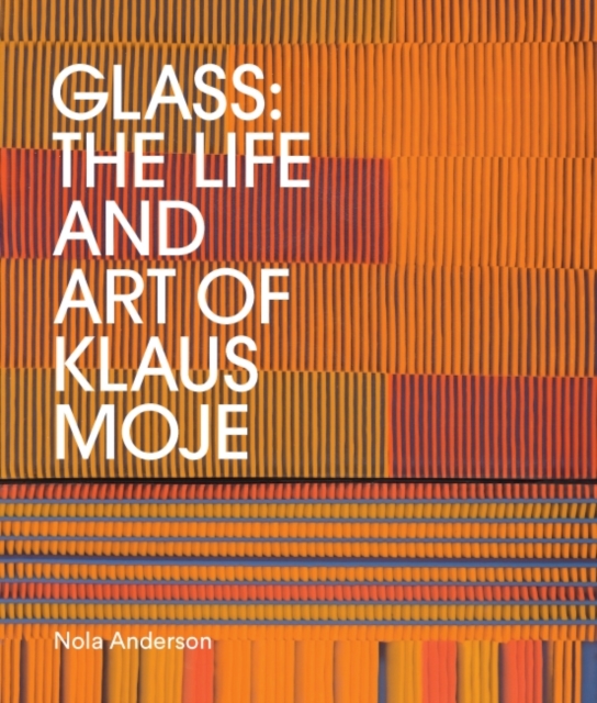 Glass : The life and art of Klaus Moje, Hardback Book