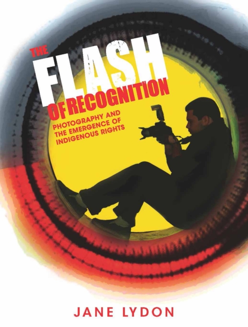 The Flash of Recognition : Photography and the Emergence of Indigenous Rights, EPUB eBook