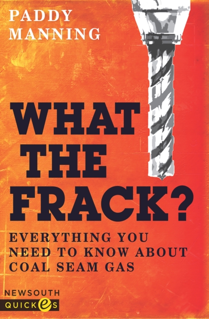 What the Frack? : Everything You Need to Know About Coal Seam Gas, EPUB eBook
