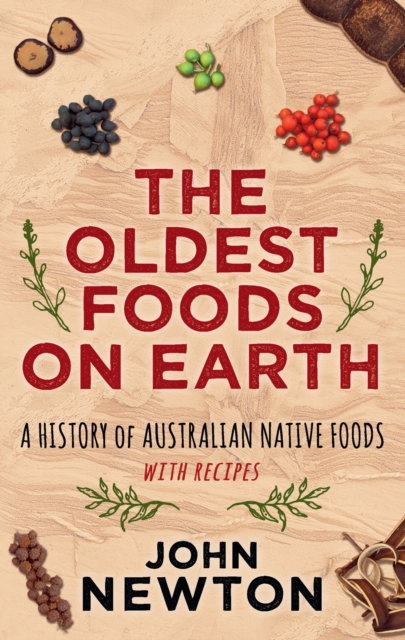 The Oldest Foods on Earth : A History of Australian Native Foods with Recipes, EPUB eBook